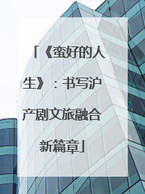 《蛮好的人生》:书写沪产剧文旅融合新篇章