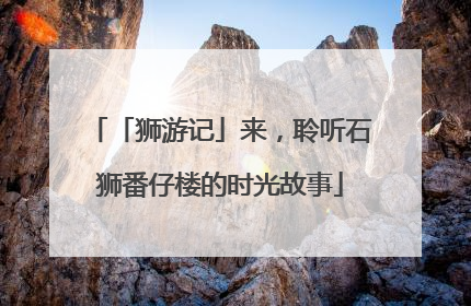 「狮游记」来，聆听石狮番仔楼的时光故事