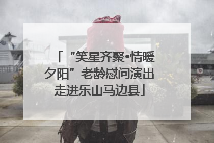 “笑星齐聚•情暖夕阳”老龄慰问演出走进乐山马边县