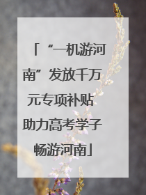 “一机游河南”发放千万元专项补贴 助力高考学子畅游河南