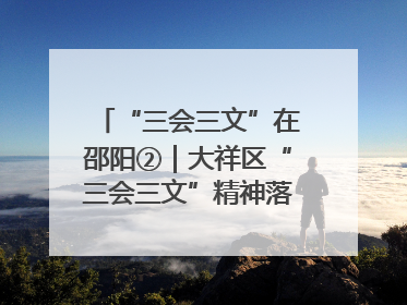 “三会三文”在邵阳②｜大祥区“三会三文”精神落地有声 以实干实绩助力区域高质量发展