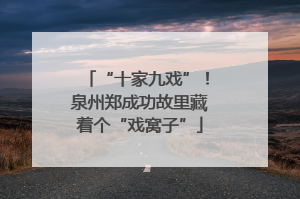 “十家九戏”！泉州郑成功故里藏着个“戏窝子”