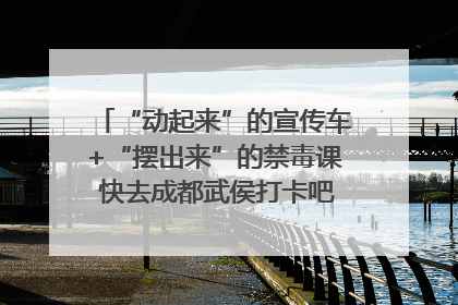 “动起来”的宣传车+“摆出来”的禁毒课 快去成都武侯打卡吧｜国际禁毒日