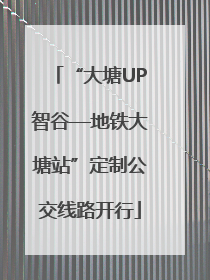 “大塘UP智谷—地铁大塘站”定制公交线路开行
