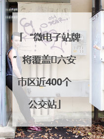 “微电子站牌”将覆盖﻿六安市区近400个公交站