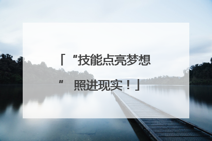 “技能点亮梦想” 照进现实！