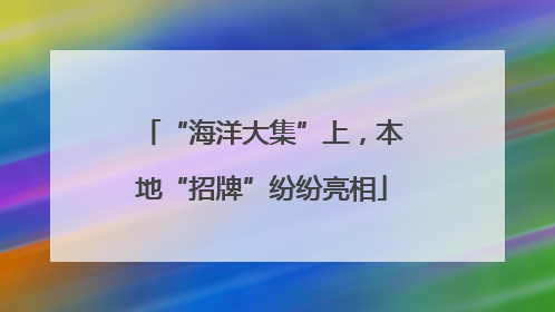 “海洋大集”上，本地“招牌”纷纷亮相