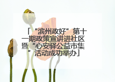 “滨州政好”第十一期政策宣讲进社区暨“心安驿公益市集”活动成功举办