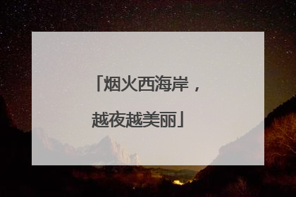 烟火西海岸，越夜越美丽