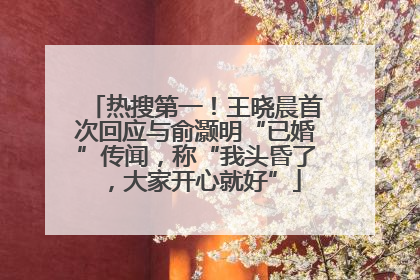 热搜第一！王晓晨首次回应与俞灏明“已婚”传闻，称“我头昏了，大家开心就好”