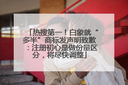 热搜第一！白象就“多半”商标发声明致歉：注册初心是做份量区分，将尽快调整