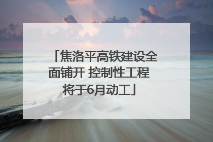 焦洛平高铁建设全面铺开 控制性工程将于6月动工