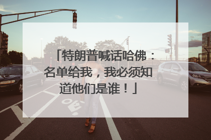 特朗普喊话哈佛：名单给我，我必须知道他们是谁！