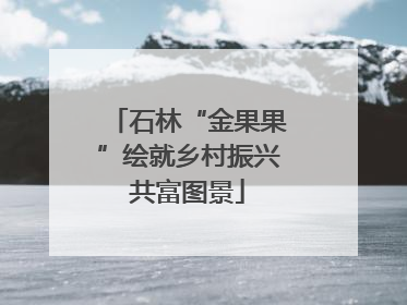 石林“金果果”绘就乡村振兴共富图景