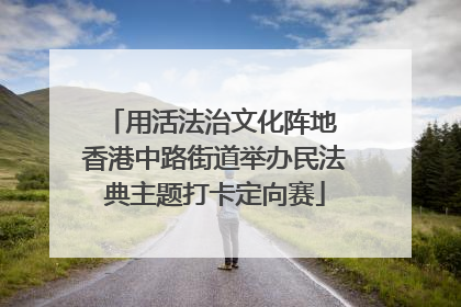 用活法治文化阵地 香港中路街道举办民法典主题打卡定向赛