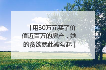 用30万元买了价值近百万的房产，她的贪欲就此被勾起｜今晚九点半