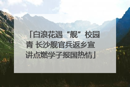 白浪花遇“舰”校园青 长沙舰官兵返乡宣讲点燃学子报国热情