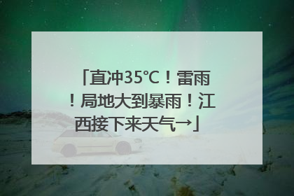 直冲35℃！雷雨！局地大到暴雨！江西接下来天气→