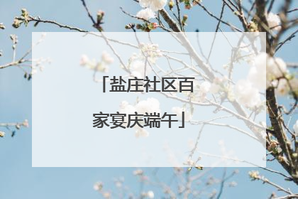 盐庄社区百家宴庆端午
