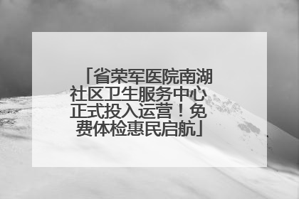 省荣军医院南湖社区卫生服务中心正式投入运营！免费体检惠民启航
