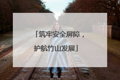 筑牢安全屏障，护航竹山发展