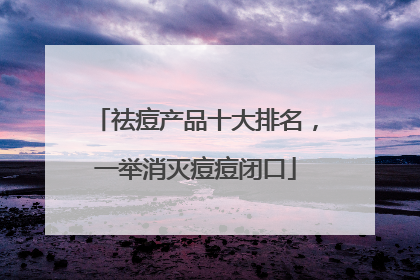 祛痘产品十大排名，一举消灭痘痘闭口