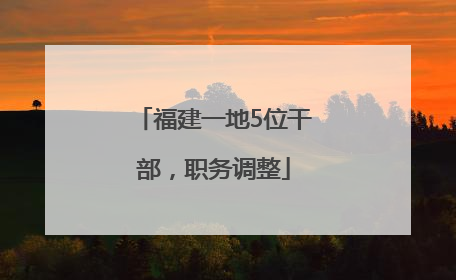 福建一地5位干部，职务调整