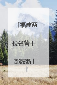 福建两位省管干部履新