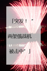突发！“两架俄战机被击中”