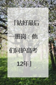 站好最后一班岗：他们同护高考12年