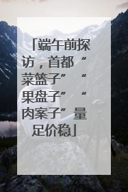 端午前探访，首都“菜篮子”“果盘子”“肉案子”量足价稳