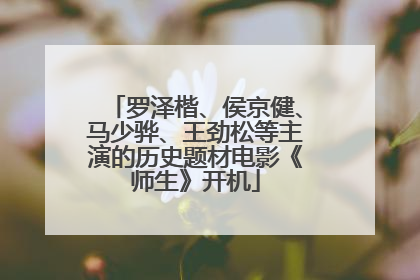 罗泽楷、侯京健、马少骅、王劲松等主演的历史题材电影《师生》开机