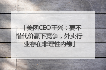 美团CEO王兴：要不惜代价赢下竞争，外卖行业存在非理性内卷