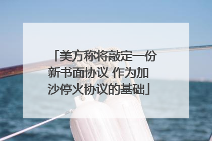 美方称将敲定一份新书面协议 作为加沙停火协议的基础
