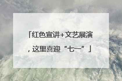 红色宣讲+文艺展演，这里喜迎“七一”
