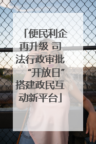 便民利企再升级 司法行政审批“开放日”搭建政民互动新平台