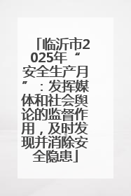 临沂市2025年“安全生产月”：发挥媒体和社会舆论的监督作用，及时发现并消除安全隐患