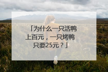 为什么一只活鸭上百元，一只烤鸭只要25元？