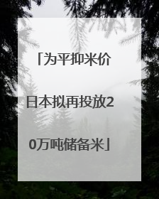 为平抑米价 日本拟再投放20万吨储备米