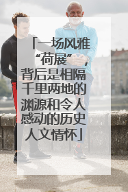 一场风雅“荷展”，背后是相隔千里两地的渊源和令人感动的历史人文情怀