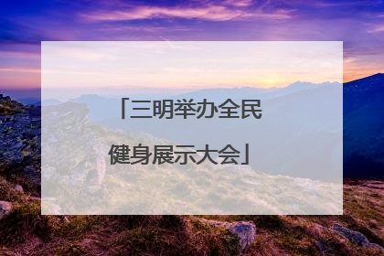 三明举办全民健身展示大会