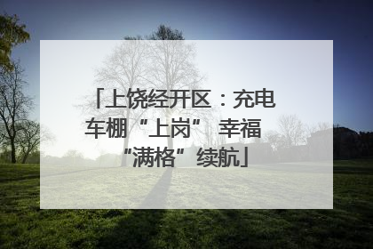 上饶经开区：充电车棚“上岗” 幸福“满格”续航