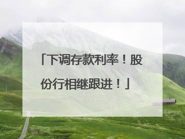 下调存款利率！股份行相继跟进！