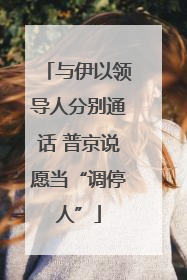 与伊以领导人分别通话 普京说愿当“调停人”