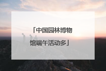 中国园林博物馆端午活动多