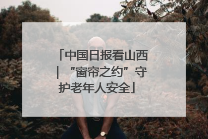 中国日报看山西｜“窗帘之约”守护老年人安全