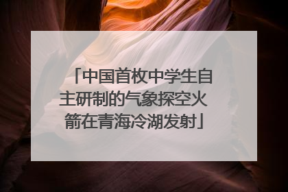 中国首枚中学生自主研制的气象探空火箭在青海冷湖发射