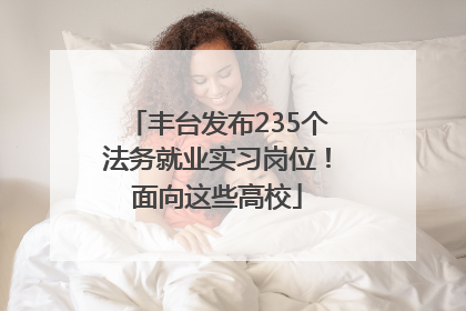 丰台发布235个法务就业实习岗位！面向这些高校