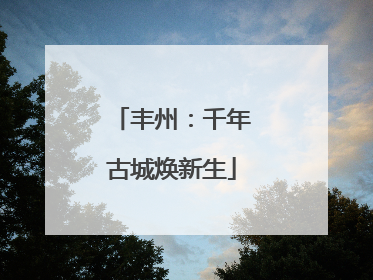 丰州：千年古城焕新生