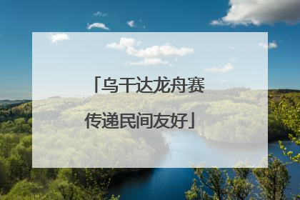 乌干达龙舟赛传递民间友好
